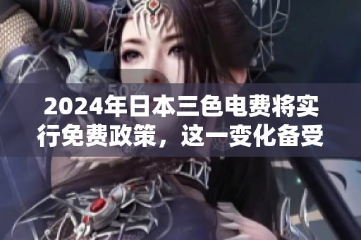 2024年日本三色电费将实行免费政策，这一变化备受关注