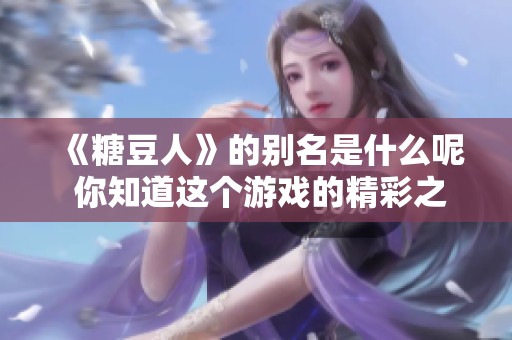 《糖豆人》的别名是什么呢 你知道这个游戏的精彩之处吗