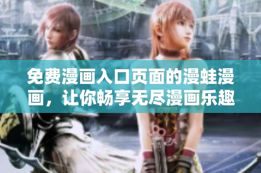 免费漫画入口页面的漫蛙漫画，让你畅享无尽漫画乐趣