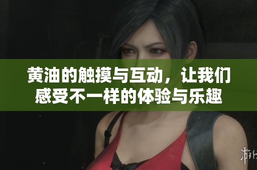 黄油的触摸与互动，让我们感受不一样的体验与乐趣