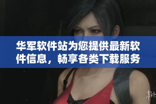 华军软件站为您提供最新软件信息，畅享各类下载服务和技术支持。