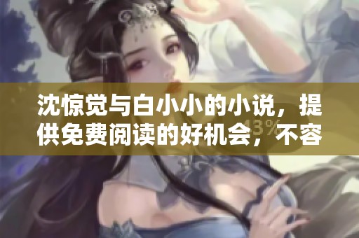 沈惊觉与白小小的小说，提供免费阅读的好机会，不容错过！
