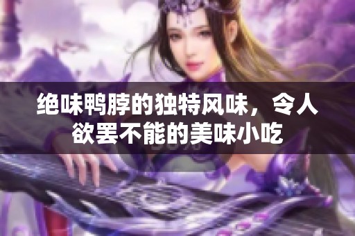 绝味鸭脖的独特风味，令人欲罢不能的美味小吃