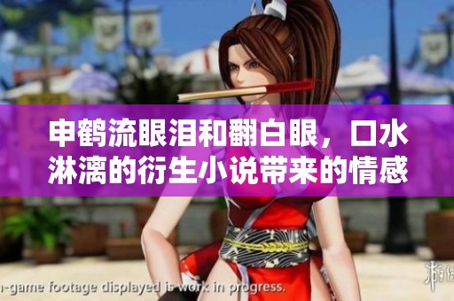 申鹤流眼泪和翻白眼，口水淋漓的衍生小说带来的情感冲击