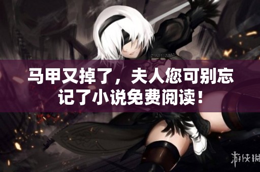 马甲又掉了，夫人您可别忘记了小说免费阅读！