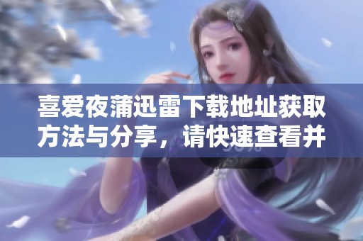 喜爱夜蒲迅雷下载地址获取方法与分享，请快速查看并收藏这个链接