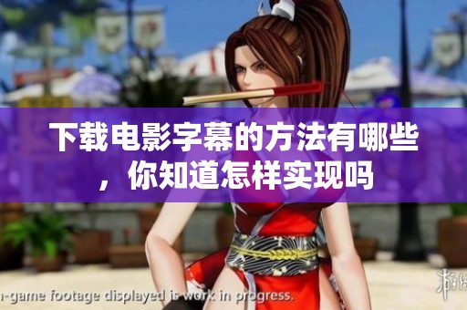 下载电影字幕的方法有哪些，你知道怎样实现吗