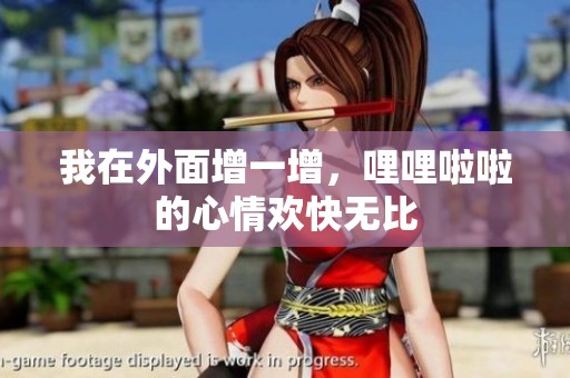 我在外面增一增，哩哩啦啦的心情欢快无比