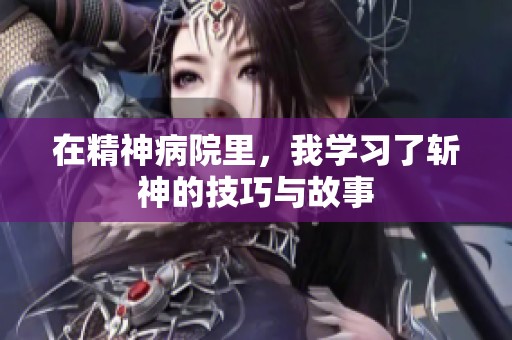 在精神病院里，我学习了斩神的技巧与故事