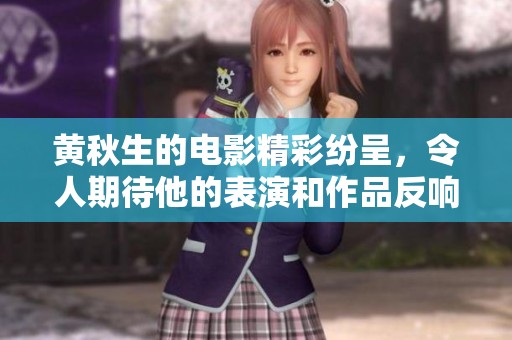 黄秋生的电影精彩纷呈，令人期待他的表演和作品反响