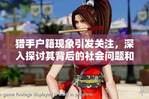猎手户籍现象引发关注，深入探讨其背后的社会问题和影响