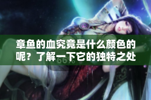 章鱼的血究竟是什么颜色的呢？了解一下它的独特之处吧！