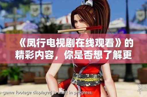 《凤行电视剧在线观看》的精彩内容，你是否想了解更多相关信息？