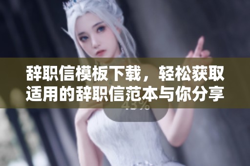 辞职信模板下载，轻松获取适用的辞职信范本与你分享
