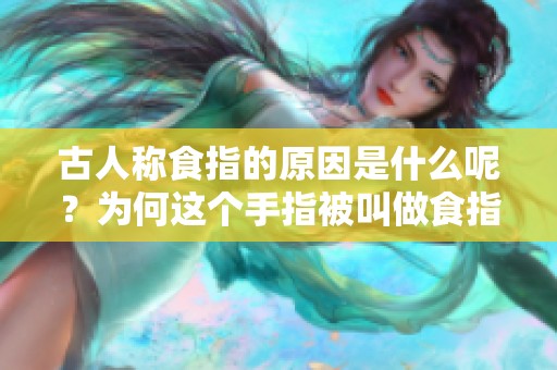 古人称食指的原因是什么呢？为何这个手指被叫做食指呢？