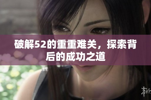 破解52的重重难关，探索背后的成功之道