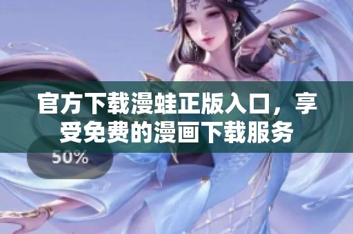 官方下载漫蛙正版入口，享受免费的漫画下载服务