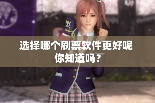 选择哪个刷票软件更好呢 你知道吗？