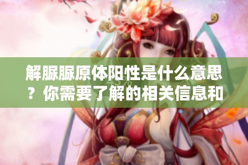 解脲脲原体阳性是什么意思？你需要了解的相关信息和影响。