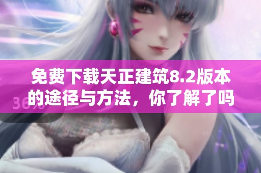 免费下载天正建筑8.2版本的途径与方法，你了解了吗