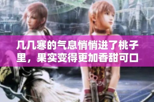 几几寒的气息悄悄进了桃子里，果实变得更加香甜可口了
