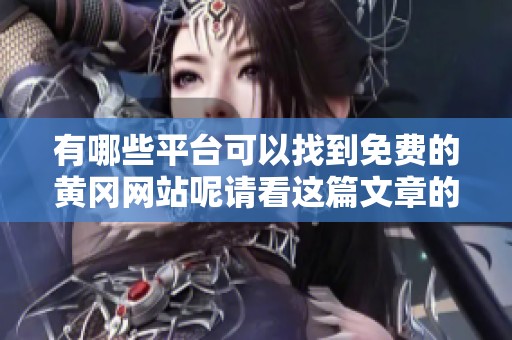 有哪些平台可以找到免费的黄冈网站呢请看这篇文章的推荐内容