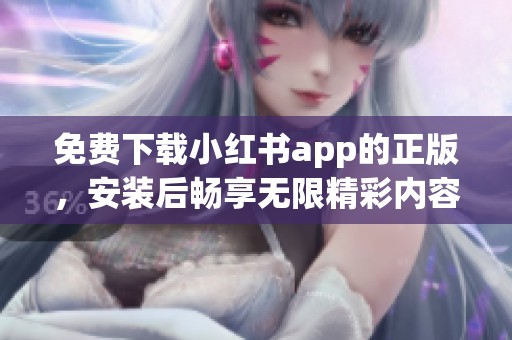 免费下载小红书app的正版，安装后畅享无限精彩内容