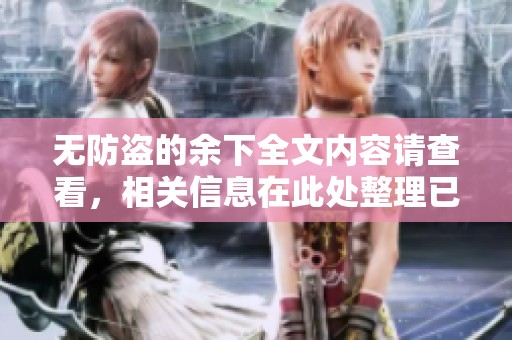 无防盗的余下全文内容请查看，相关信息在此处整理已完备。