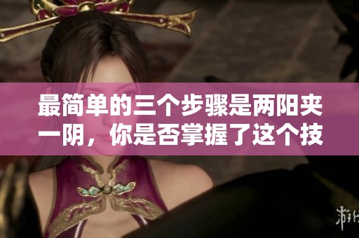 最简单的三个步骤是两阳夹一阴，你是否掌握了这个技巧呢