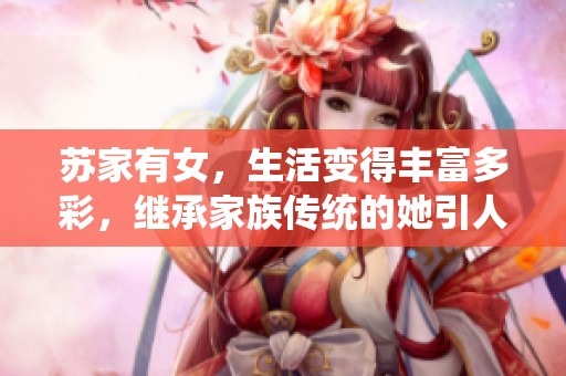 苏家有女，生活变得丰富多彩，继承家族传统的她引人注目