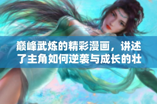 巅峰武炼的精彩漫画，讲述了主角如何逆袭与成长的壮丽故事