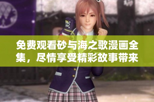 免费观看砂与海之歌漫画全集，尽情享受精彩故事带来的乐趣