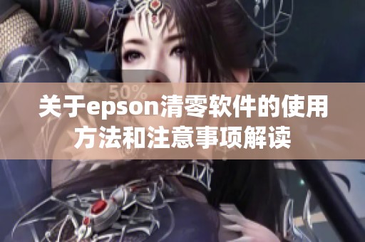 关于epson清零软件的使用方法和注意事项解读