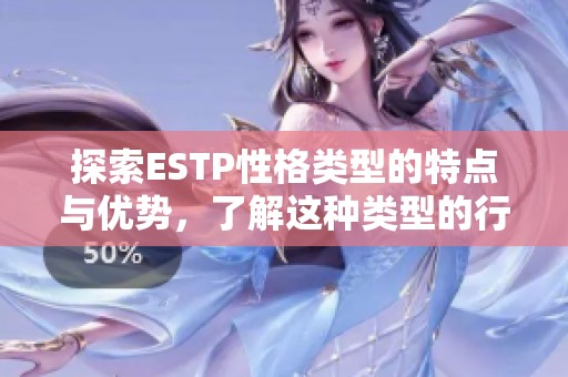 探索ESTP性格类型的特点与优势，了解这种类型的行为方式与潜在发展方向