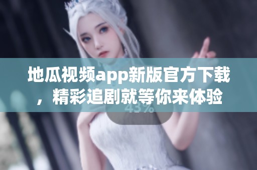 地瓜视频app新版官方下载，精彩追剧就等你来体验