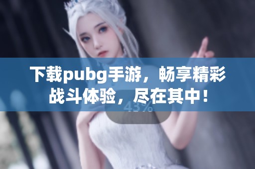下载pubg手游，畅享精彩战斗体验，尽在其中！