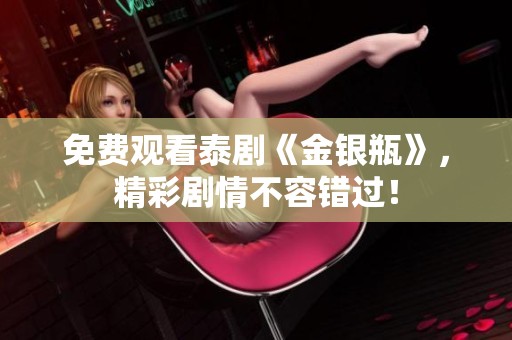 免费观看泰剧《金银瓶》，精彩剧情不容错过！
