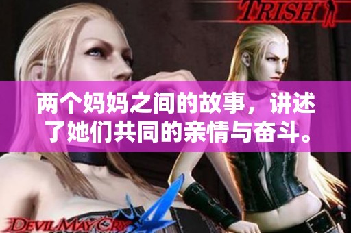 两个妈妈之间的故事，讲述了她们共同的亲情与奋斗。