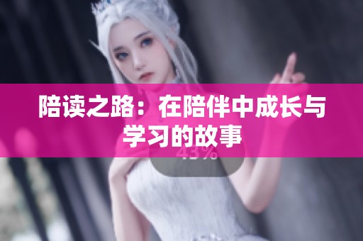 陪读之路：在陪伴中成长与学习的故事