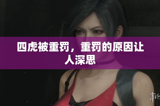 四虎被重罚，重罚的原因让人深思