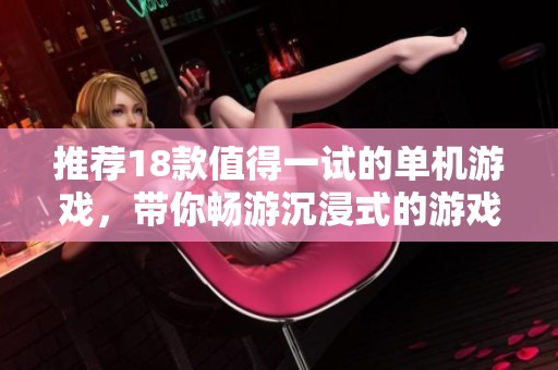 推荐18款值得一试的单机游戏，带你畅游沉浸式的游戏体验