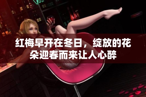 红梅早开在冬日，绽放的花朵迎春而来让人心醉