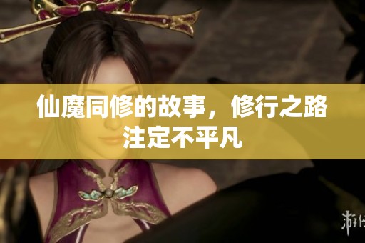 仙魔同修的故事，修行之路注定不平凡