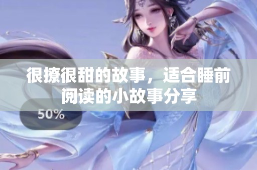 很撩很甜的故事，适合睡前阅读的小故事分享