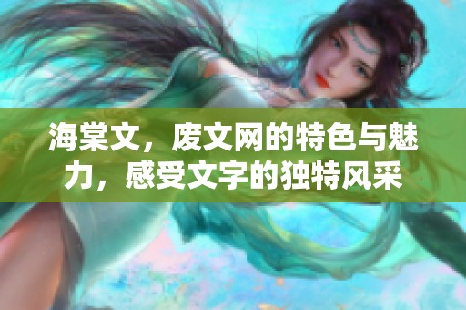 海棠文，废文网的特色与魅力，感受文字的独特风采