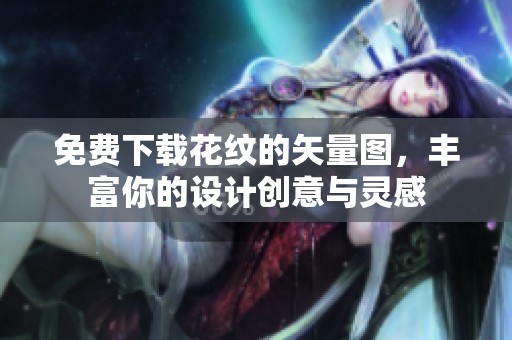 免费下载花纹的矢量图，丰富你的设计创意与灵感