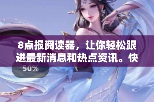 8点报阅读器，让你轻松跟进最新消息和热点资讯。快来体验全新的资讯阅读方式吧！