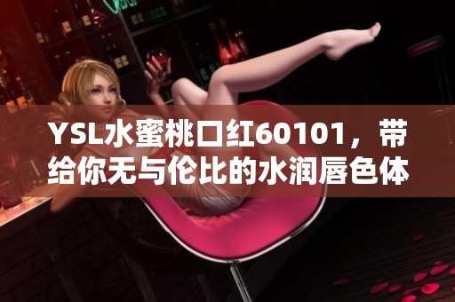YSL水蜜桃口红60101，带给你无与伦比的水润唇色体验
