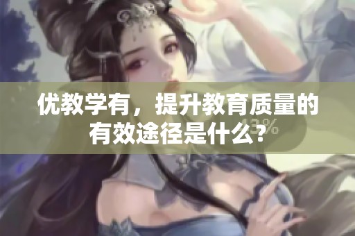 优教学有，提升教育质量的有效途径是什么？