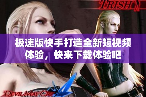 极速版快手打造全新短视频体验，快来下载体验吧